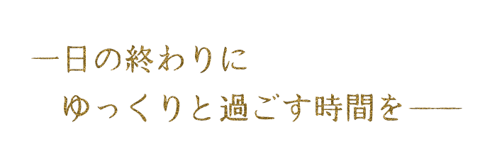 一日の終わりにゆっくりと過ごす時間を